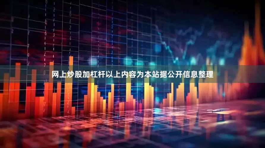 网上炒股加杠杆以上内容为本站据公开信息整理
