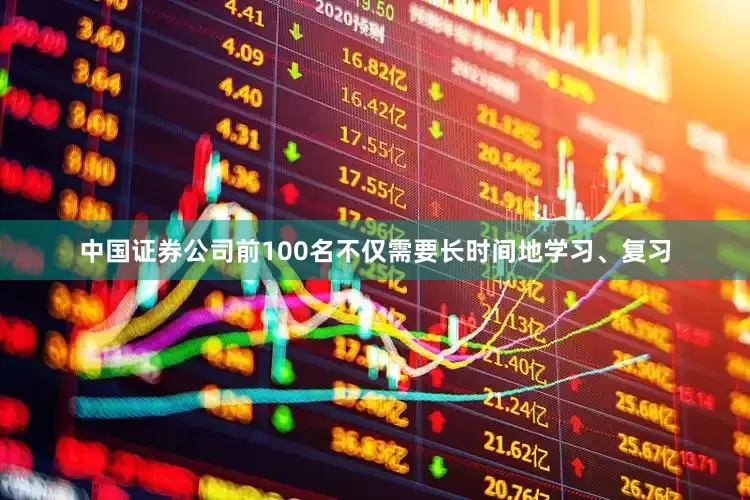 中国证券公司前100名不仅需要长时间地学习、复习