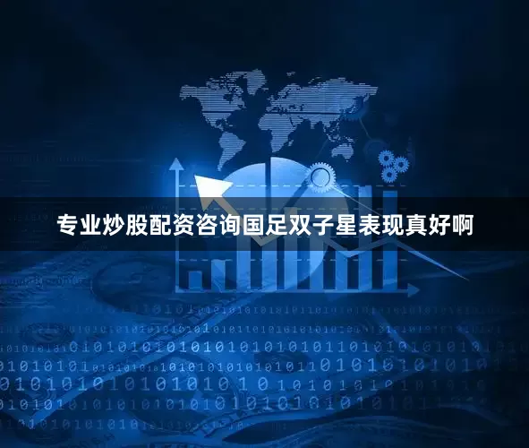 专业炒股配资咨询国足双子星表现真好啊