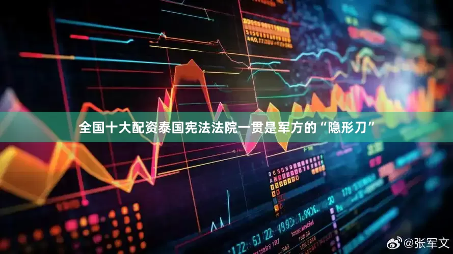 全国十大配资泰国宪法法院一贯是军方的“隐形刀”