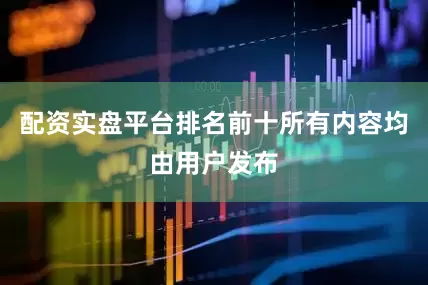 配资实盘平台排名前十所有内容均由用户发布